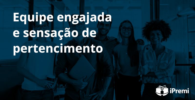 Equipe engajada e sensação de pertencimento