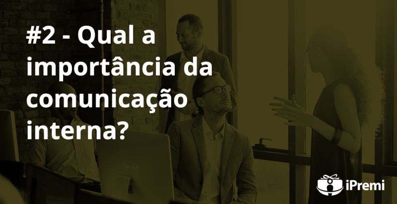 #2 – Qual a importância  da comunicação interna ?