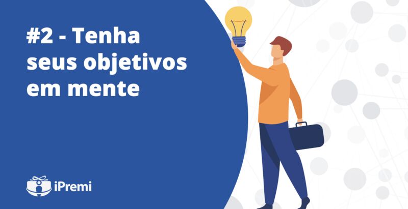 #2 – Tenha seus objetivos em mente