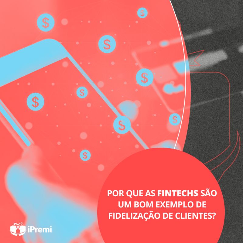 Por que as Fintechs são um bom exemplo de fidelização de clientes ?